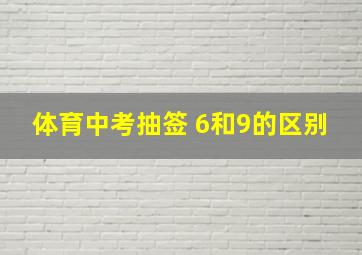 体育中考抽签 6和9的区别